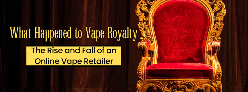 What Happened to Vape Royalty: The Rise and Fall of an Online Vape Retailer