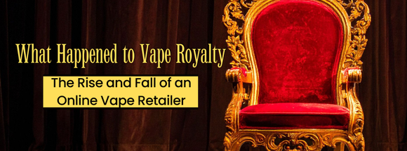 What Happened to Vape Royalty: The Rise and Fall of an Online Vape Retailer